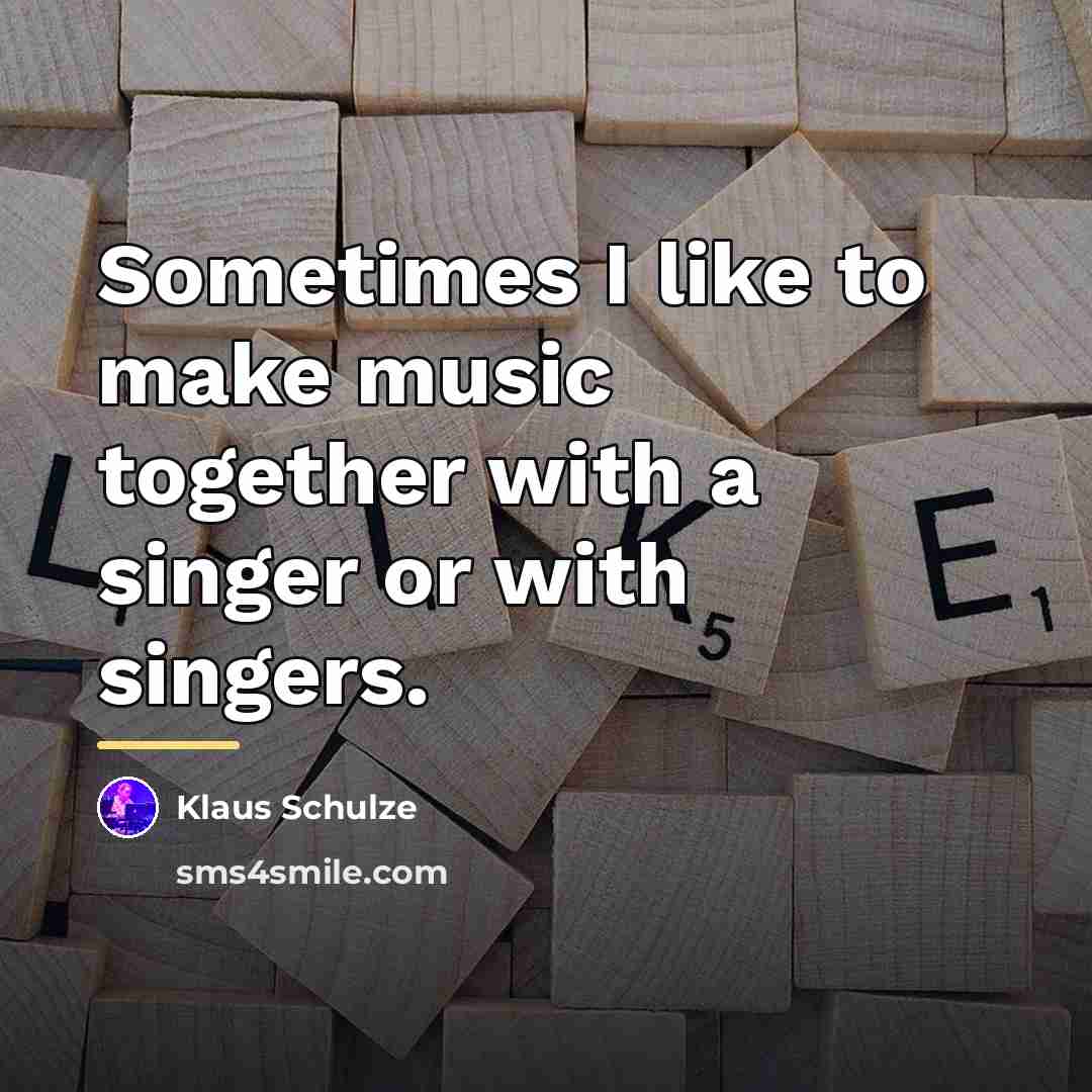 “Sometimes I like to make music together with a singer…” quote by Klaus Schulze