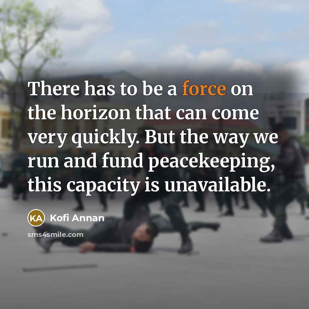 “There has to be a force on the horizon that…” quote by Kofi Annan