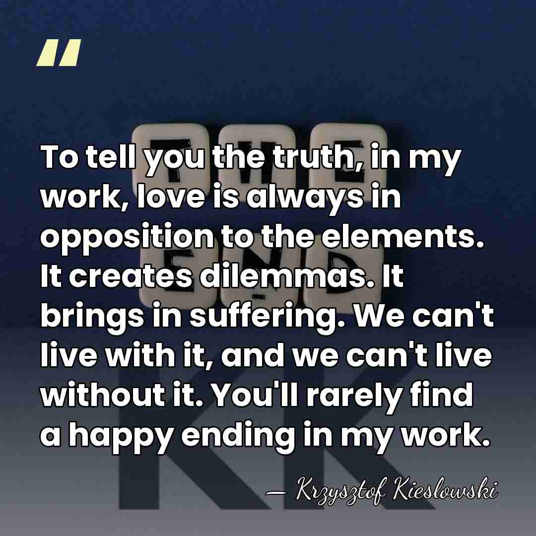 To tell you the truth, in my work, love is always in&hellip; - Krzysztof Kieslowski