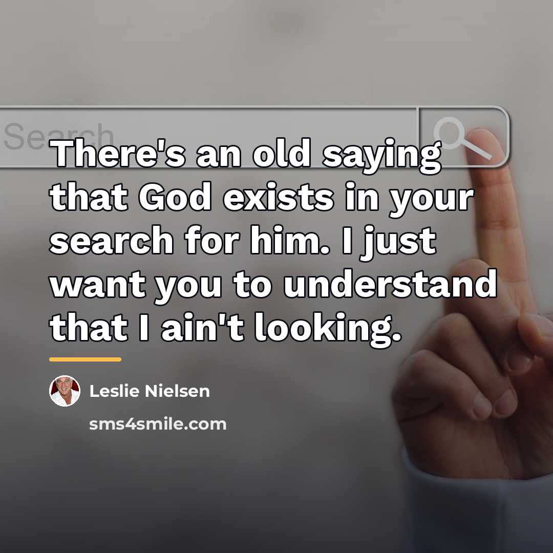 “There's an old saying that God exists in your search…” quote by Leslie Nielsen