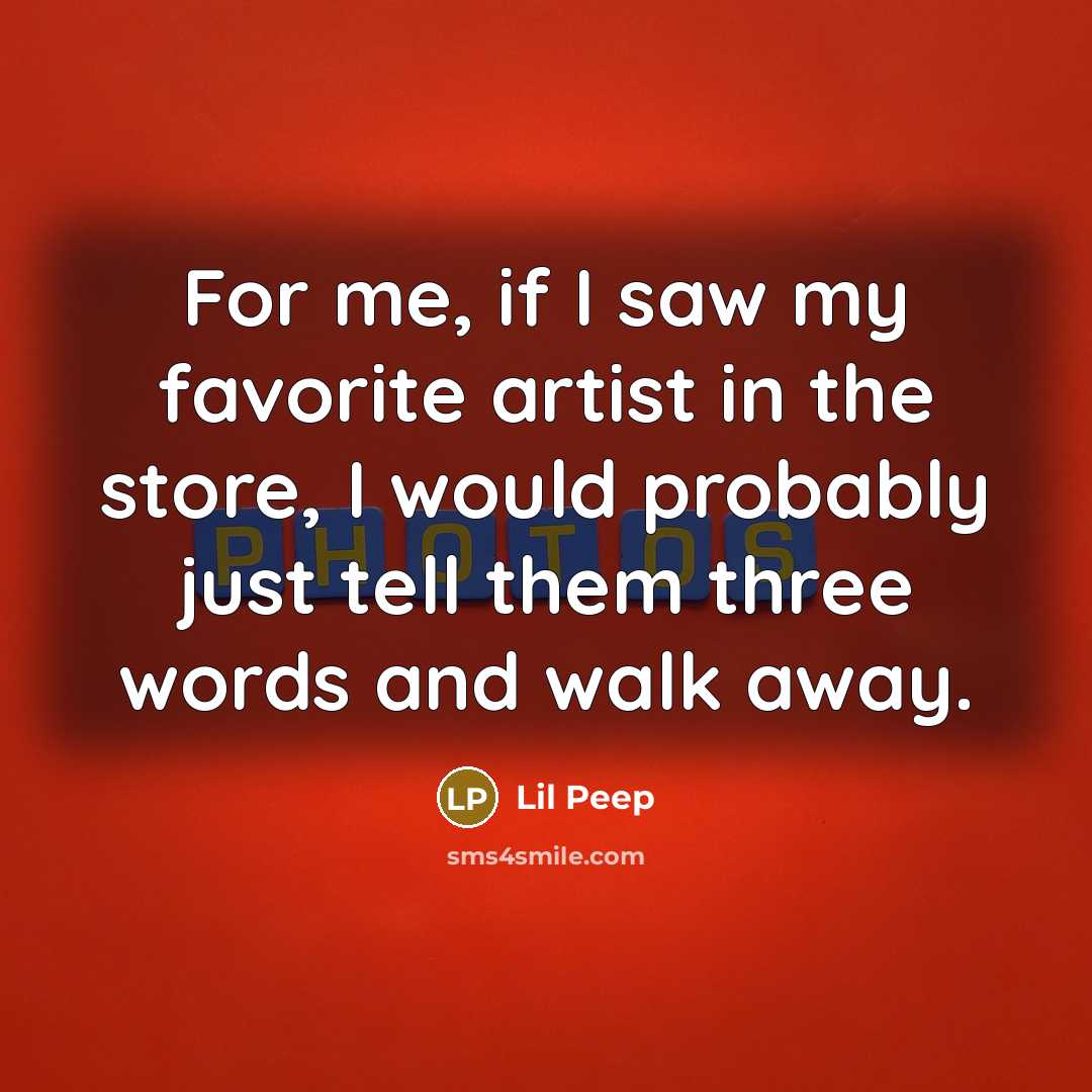 “For me, if I saw my favorite artist in the…” quote by Lil Peep