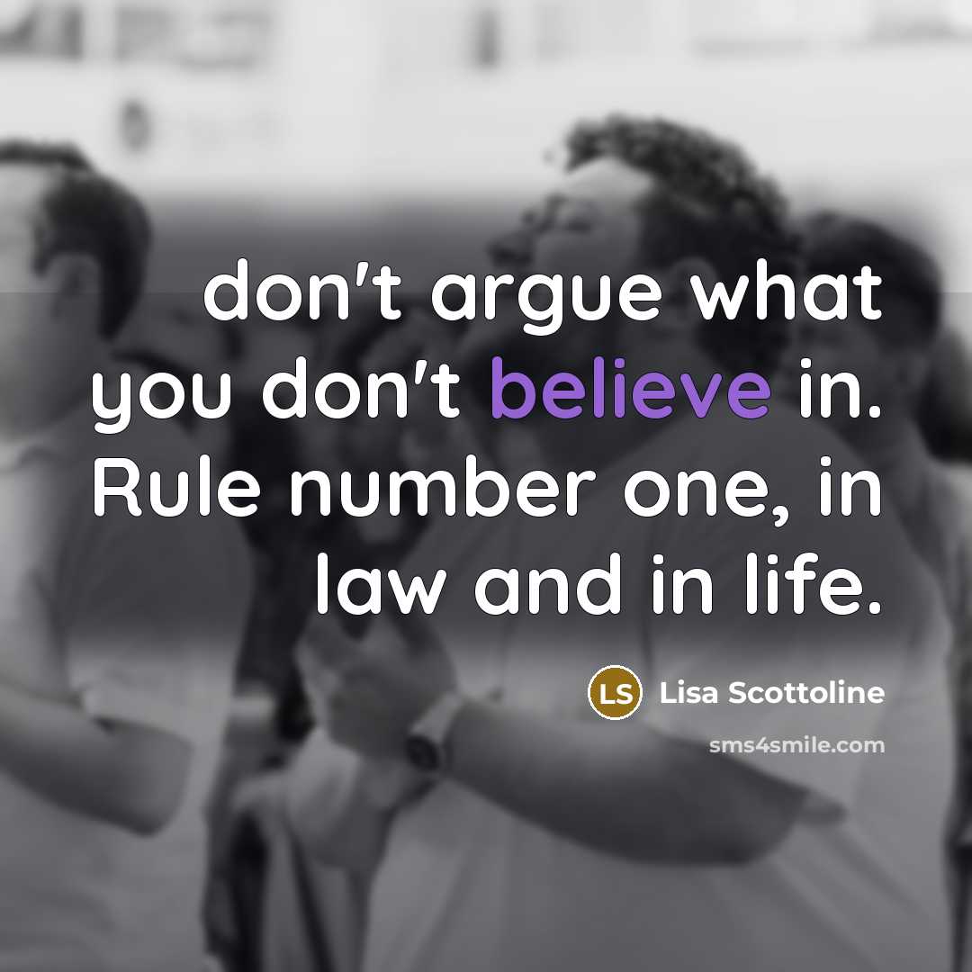 “don't argue what you don't believe in. Rule number one,…” quote by Lisa Scottoline