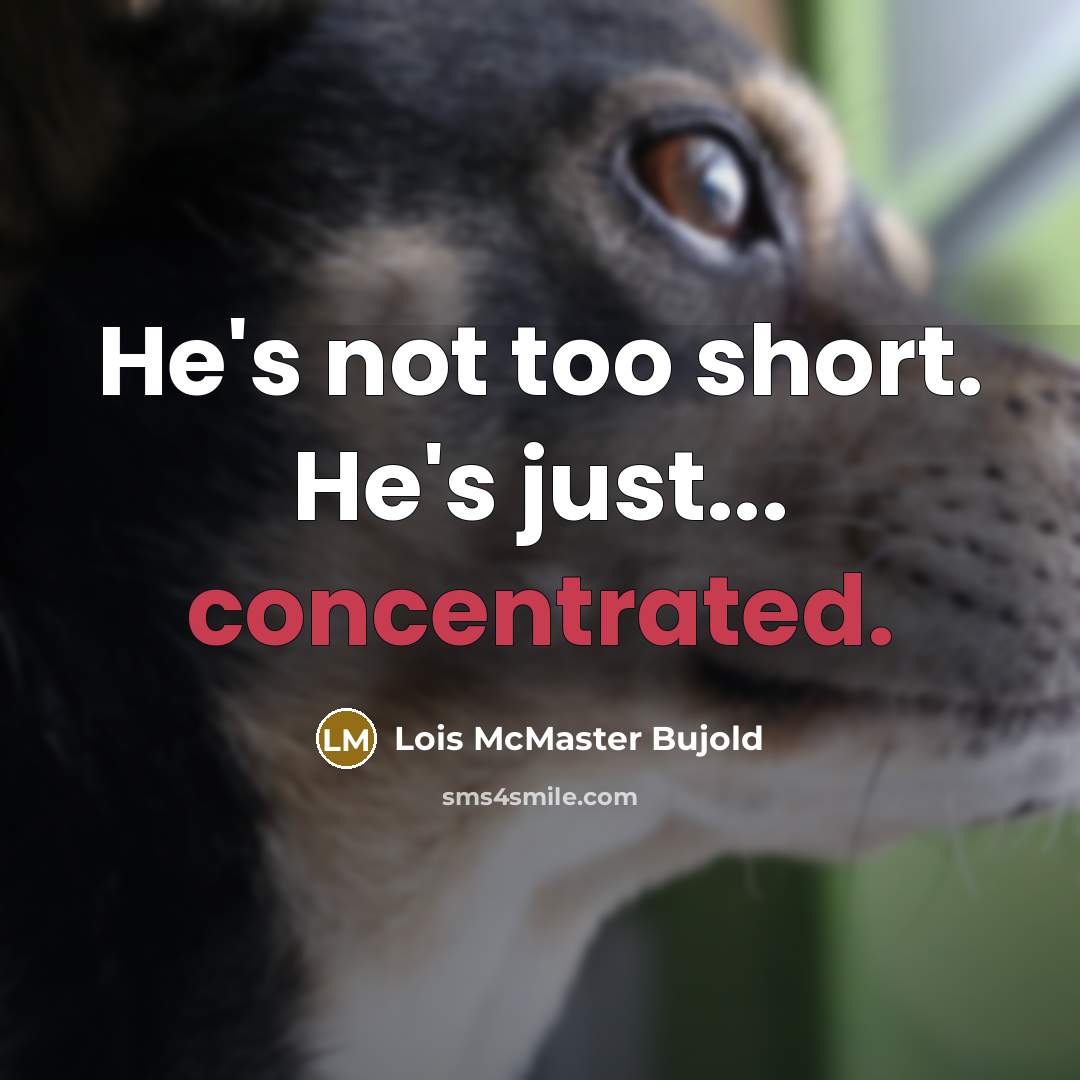“He's not too short. He's just... concentrated.” quote by Lois McMaster Bujold