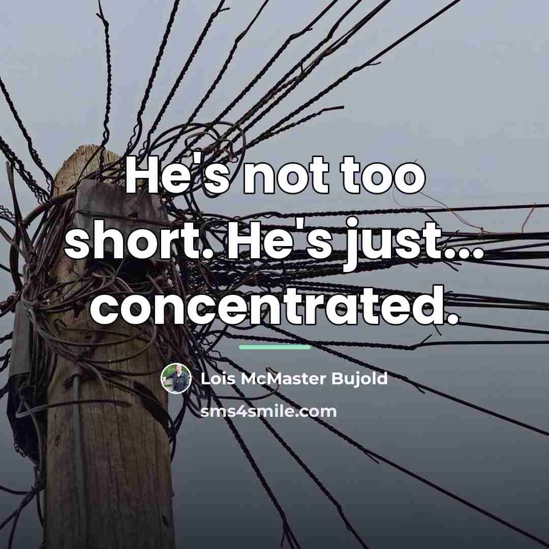 “He's not too short. He's just... concentrated.…” quote by Lois McMaster Bujold