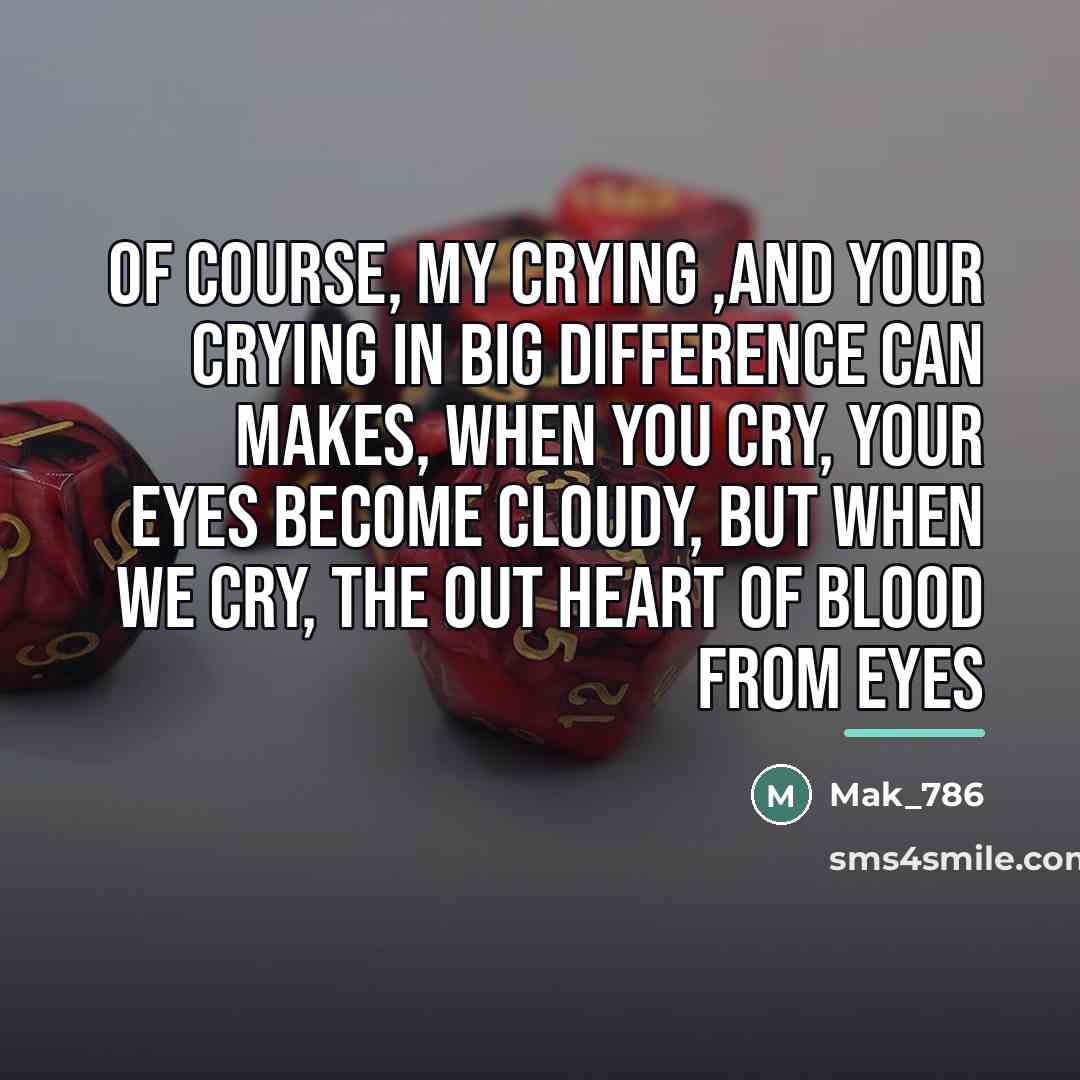 “Of course, My Crying ,and Your Crying in Big difference…” quote by Mak_786