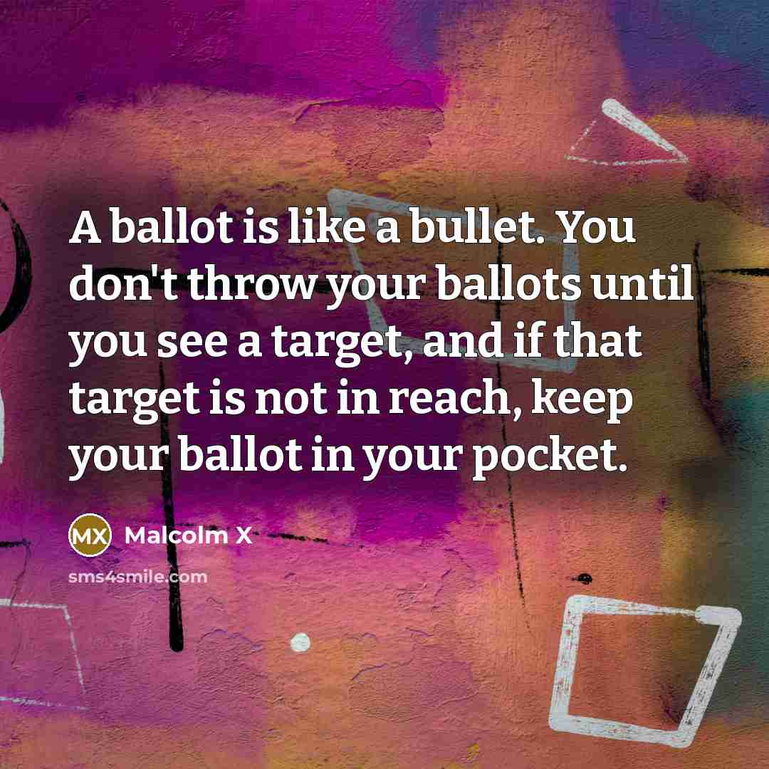 “A ballot is like a bullet. You don't throw your ballots until you see a target, and if that target is not in reach, keep your ballot in your pocket.” quote by Malcolm X