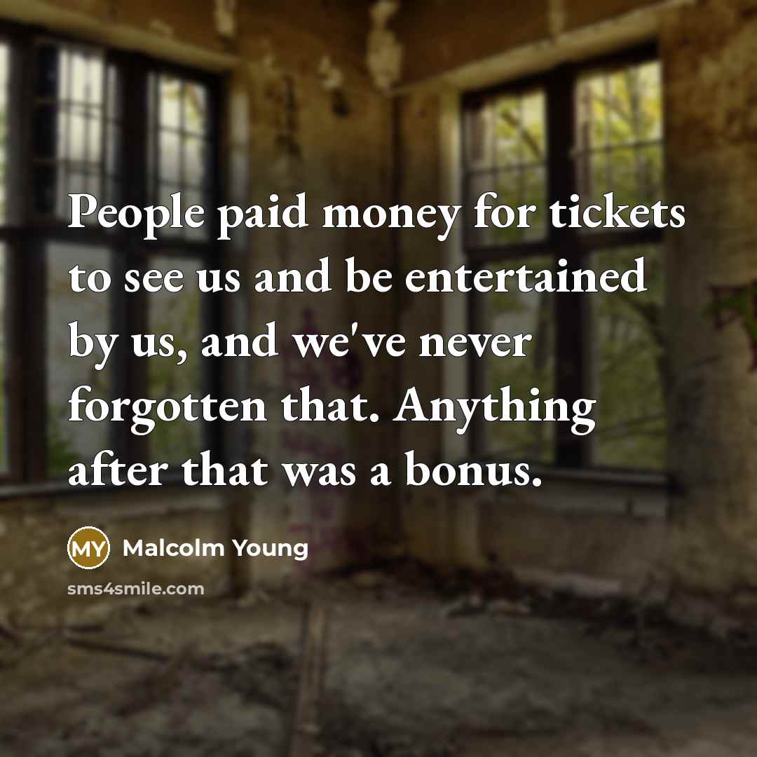 “People paid money for tickets to see us and be…” quote by Malcolm Young