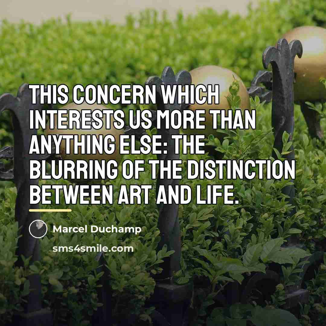 “This concern which interests us more than anything else: the…” quote by Marcel Duchamp