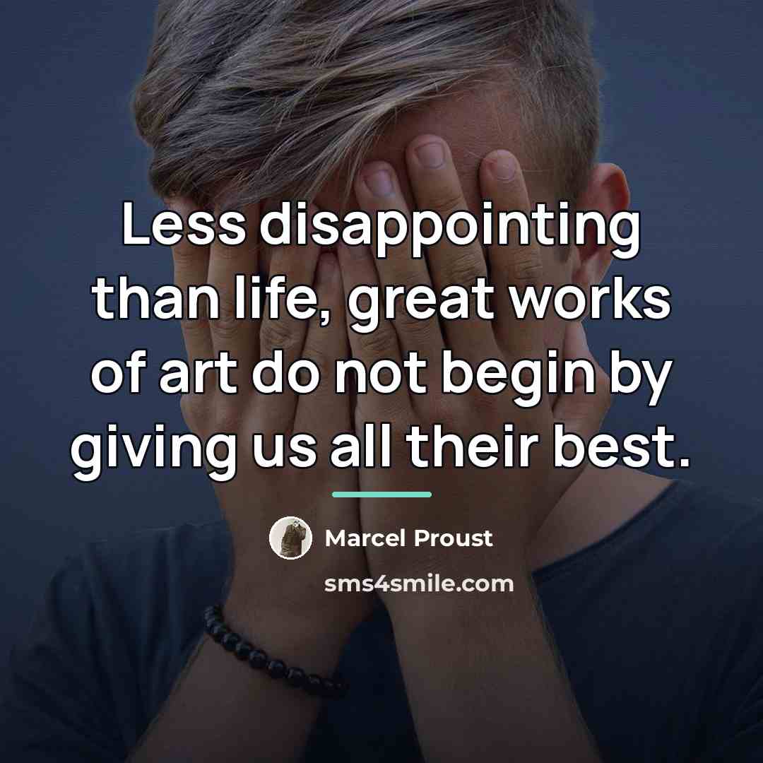 “Less disappointing than life, great works of art do not…” quote by Marcel Proust