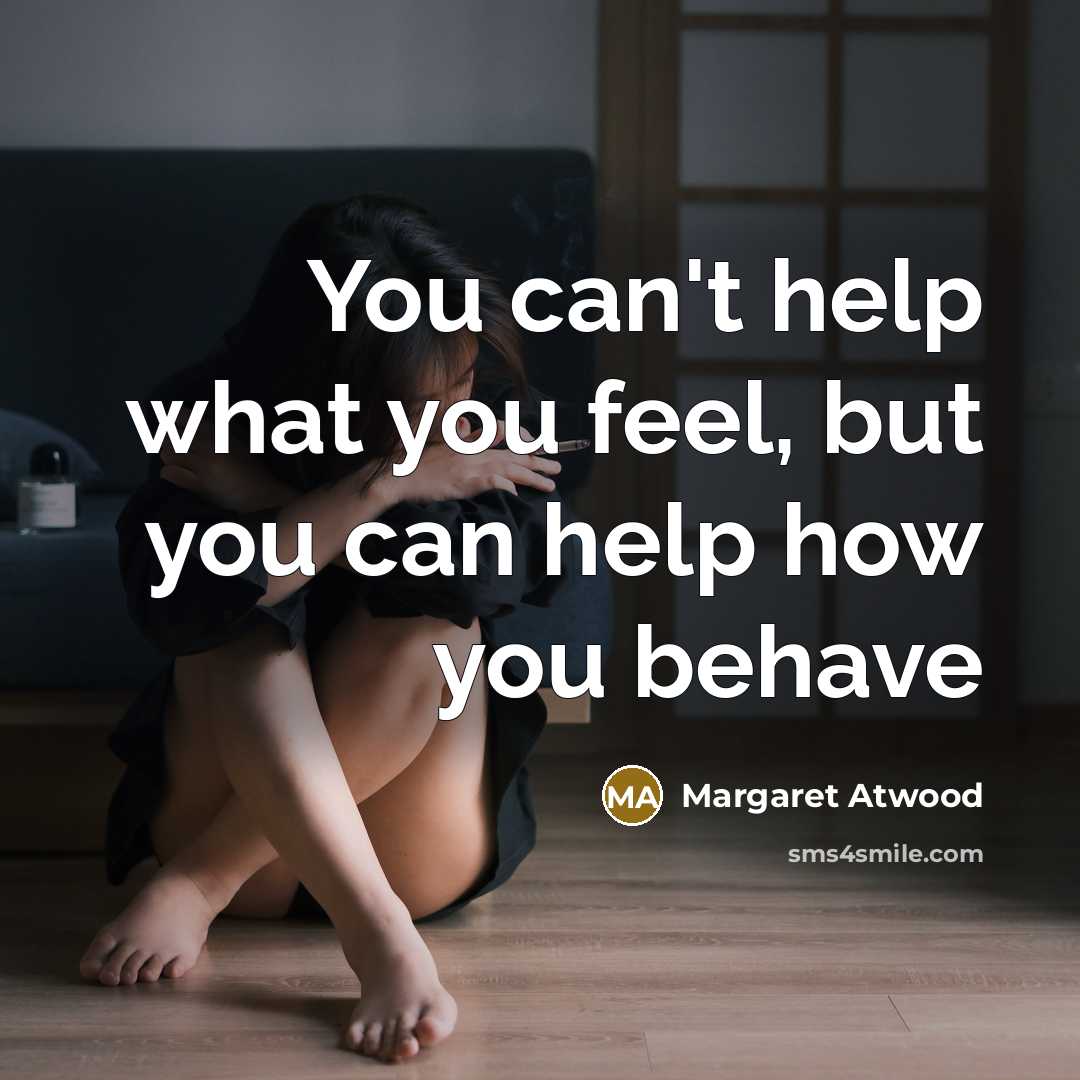 “You can't help what you feel, but you can help…” quote by Margaret Atwood
