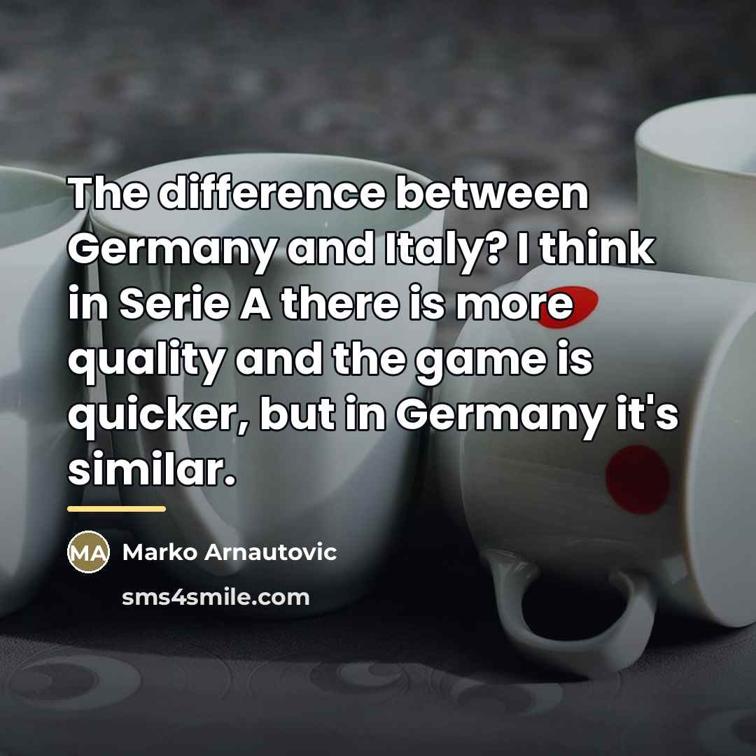 “The difference between Germany and Italy? I think in Serie…” quote by Marko Arnautovic