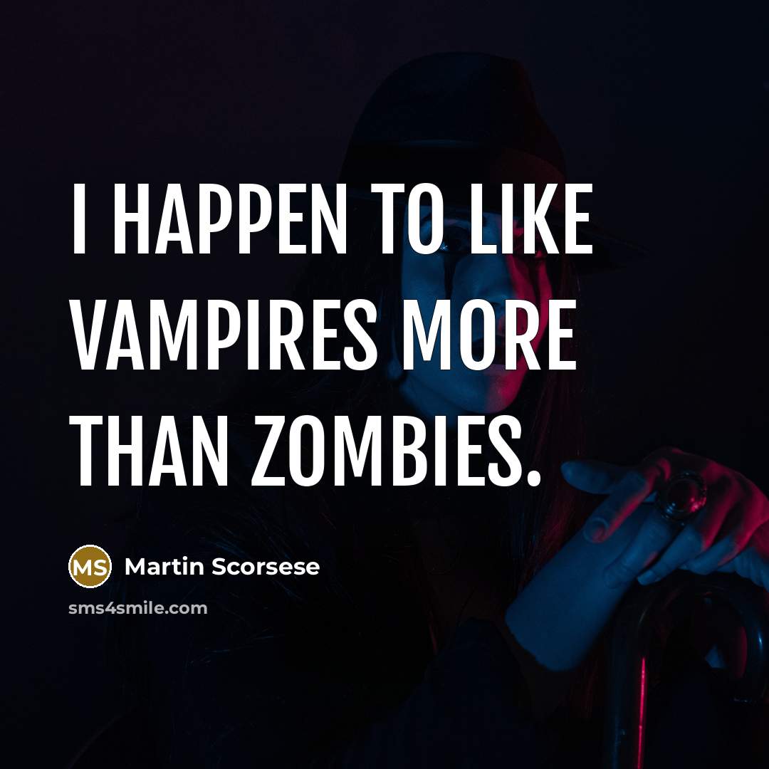 “I happen to like vampires more than zombies.…” quote by Martin Scorsese