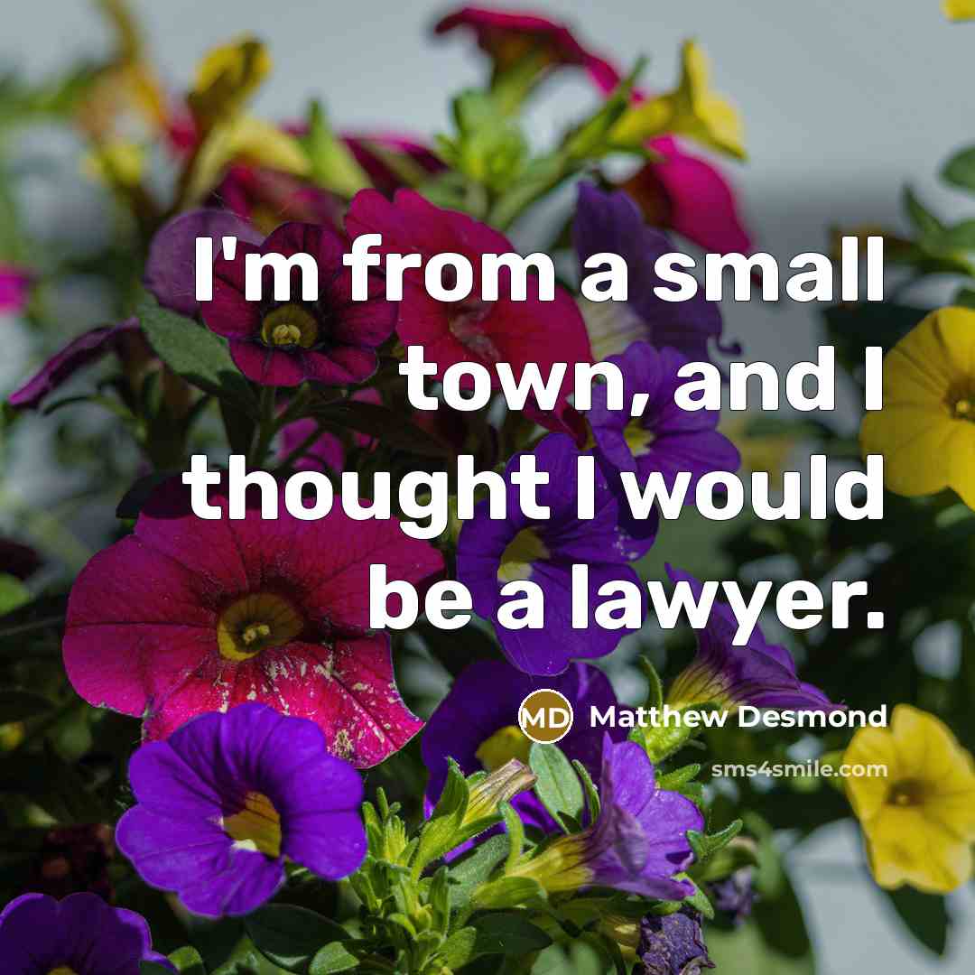 “I'm from a small town, and I thought I would…” quote by Matthew Desmond