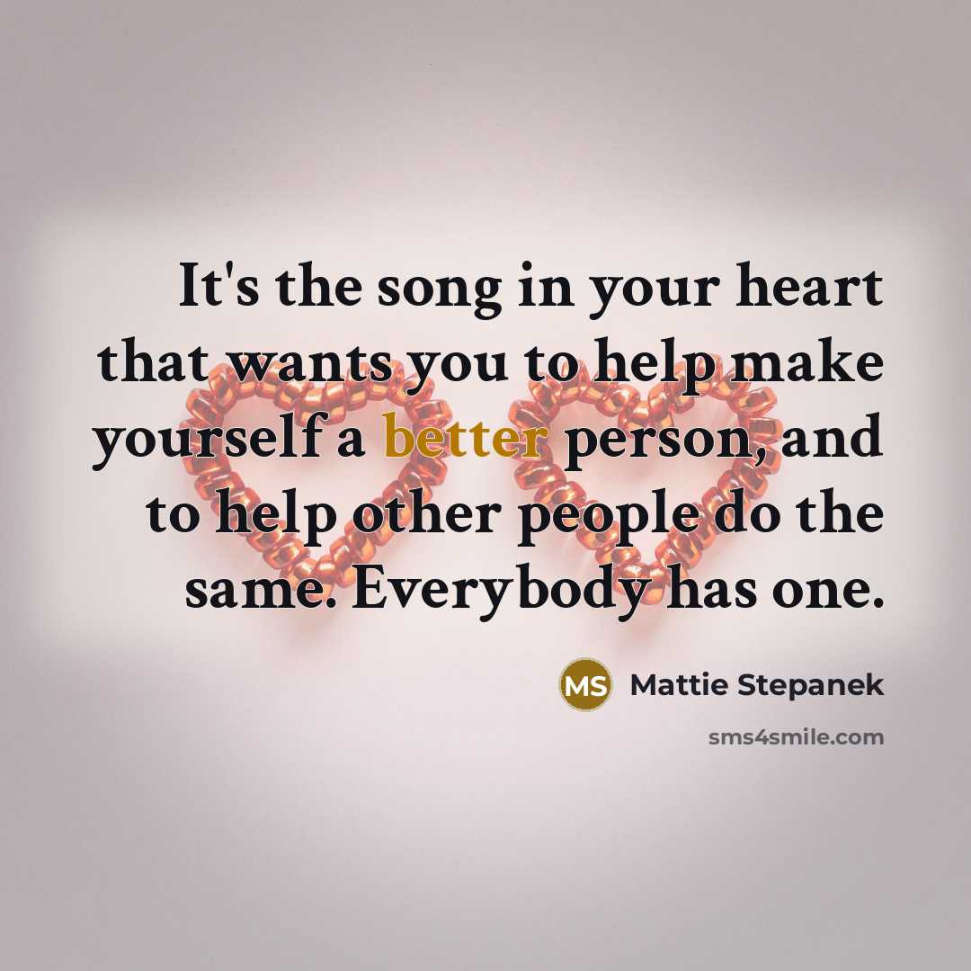 “It's the song in your heart that wants you to…” quote by Mattie Stepanek