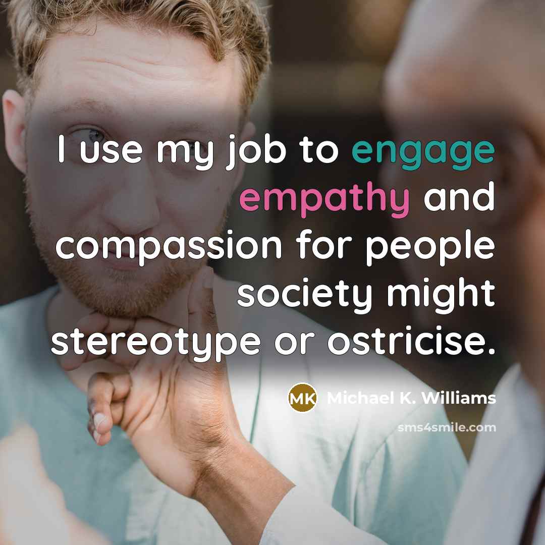 “I use my job to engage empathy and compassion for…” quote by Michael K. Williams