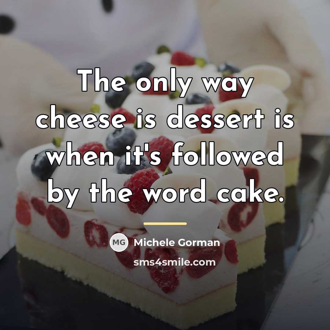 “The only way cheese is dessert is when it's followed…” quote by Michele Gorman