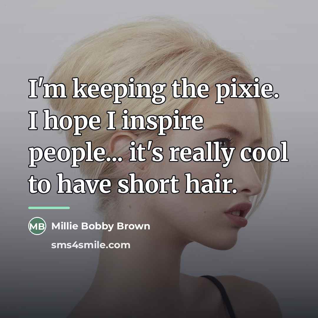 “I'm keeping the pixie. I hope I inspire people... it's…” quote by Millie Bobby Brown