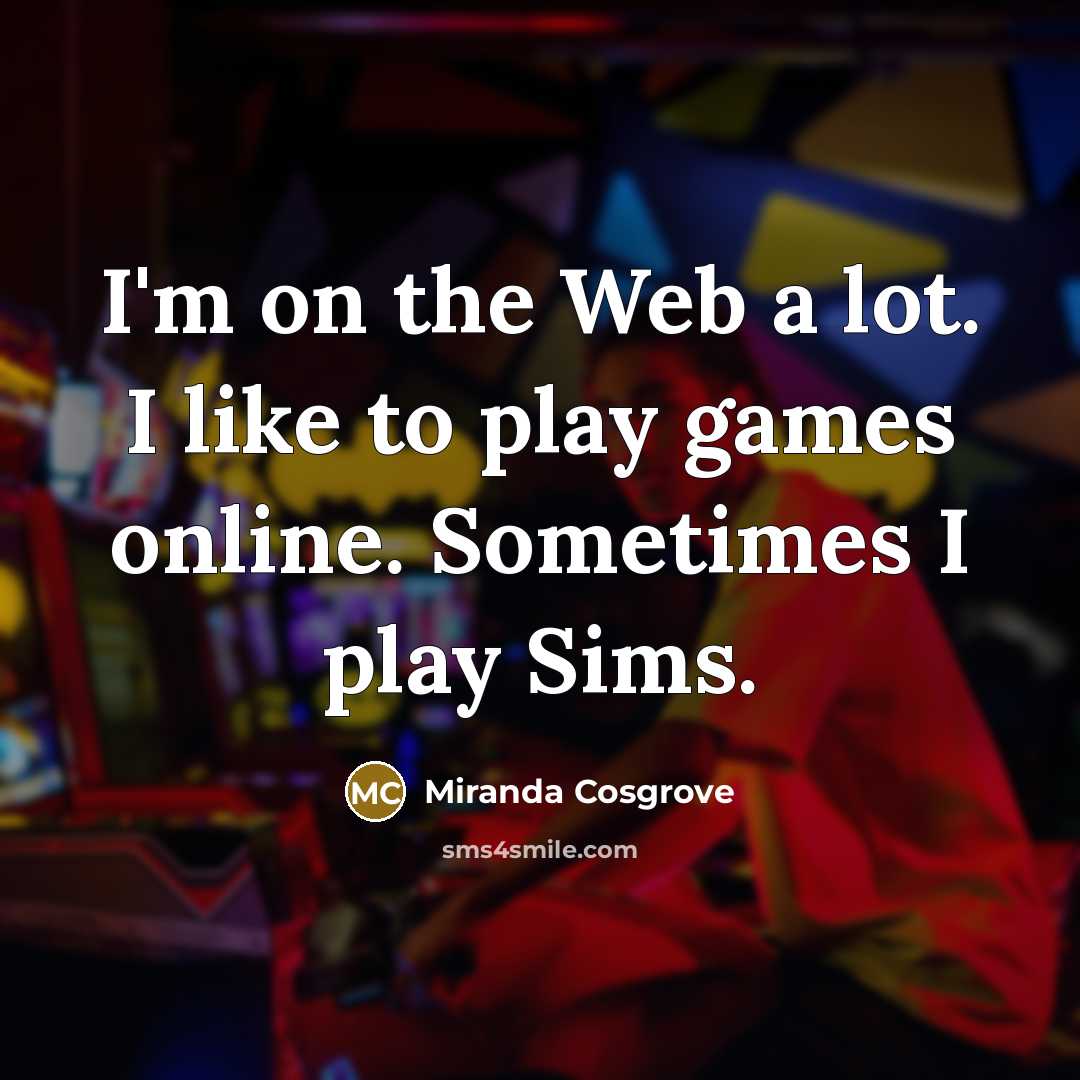 “I'm on the Web a lot. I like to play…” quote by Miranda Cosgrove