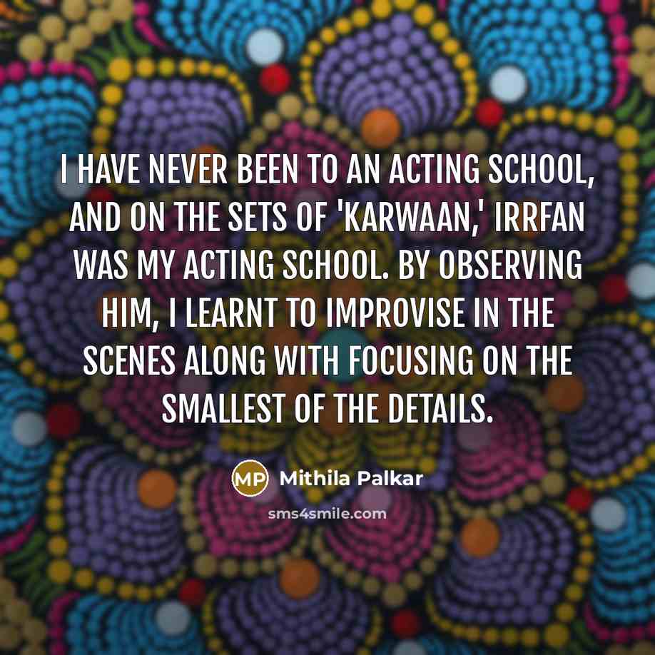 “I have never been to an acting school, and on…” quote by Mithila Palkar