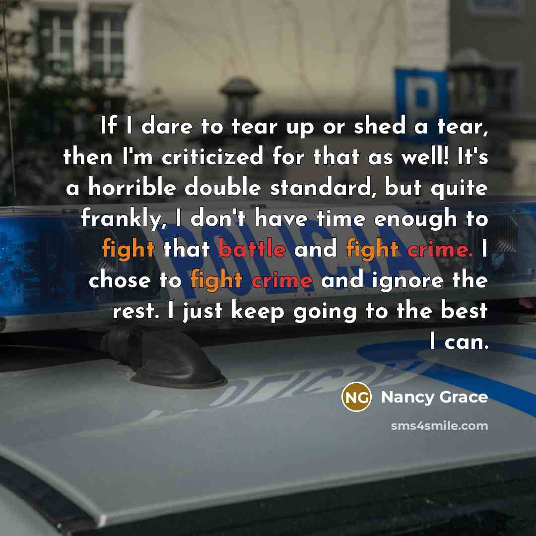 “If I dare to tear up or shed a tear,…” quote by Nancy Grace