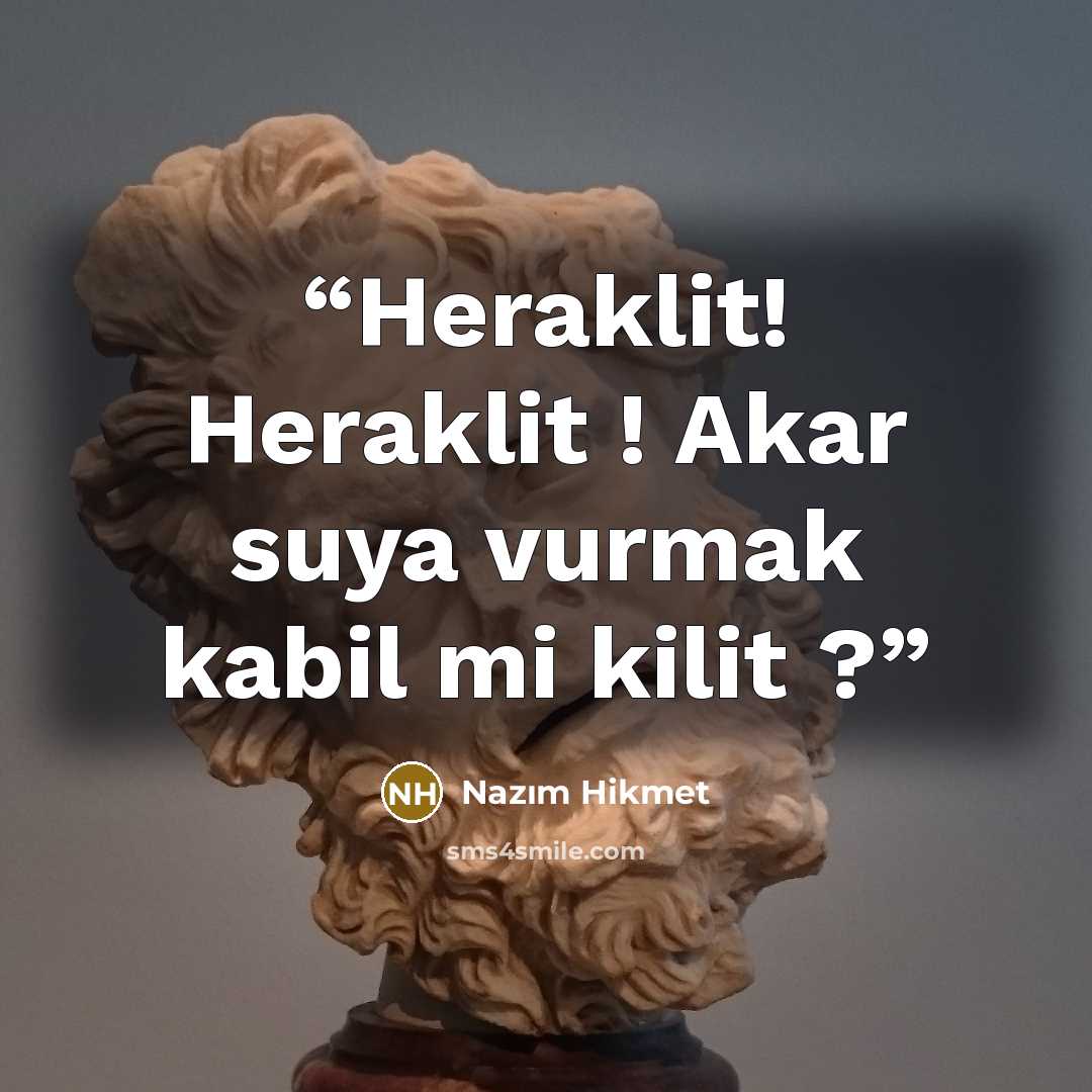 “Heraklit! Heraklit ! Akar suya vurmak kabil mi kilit ?” quote by Nâzım Hikmet