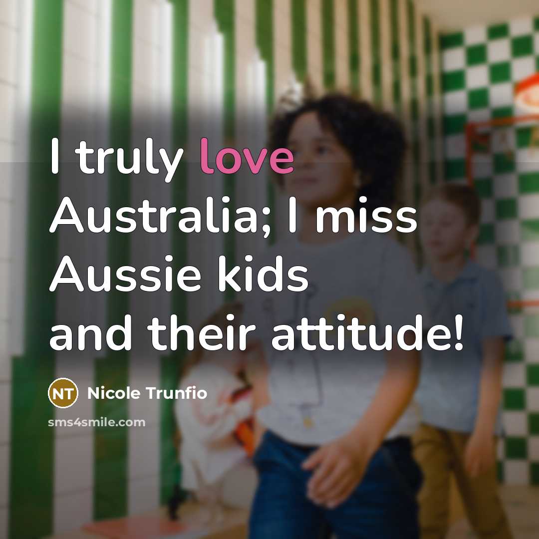 “I truly love Australia; I miss Aussie kids and their…” quote by Nicole Trunfio