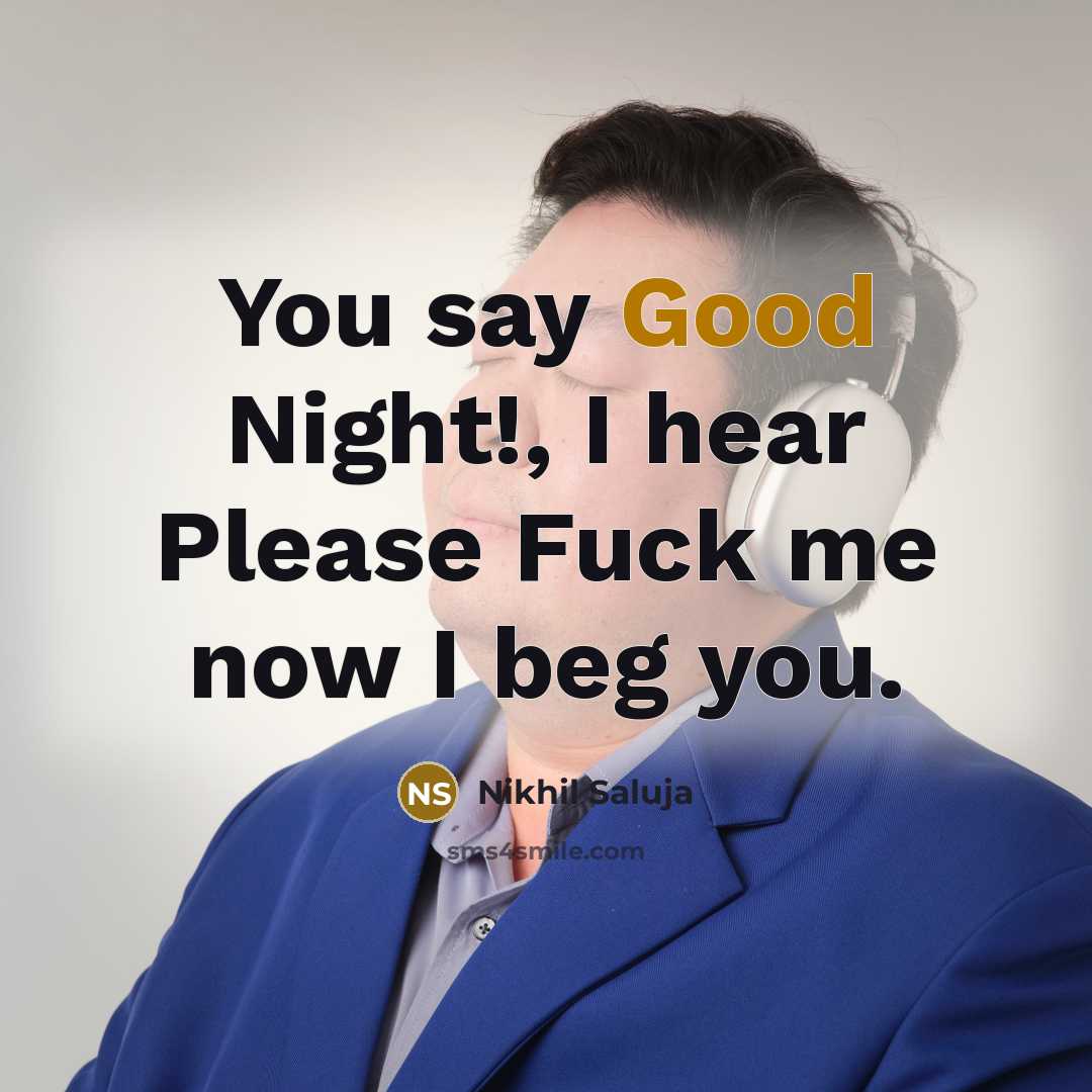 “You say Good Night!, I hear Please Fuck me now…” quote by Nikhil Saluja