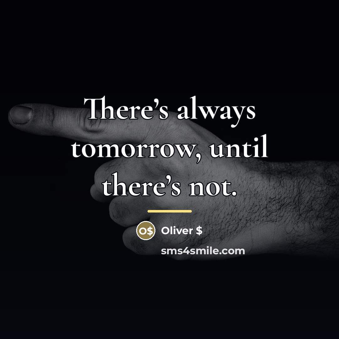 “There’s always tomorrow, until there’s not.…” quote by Oliver $