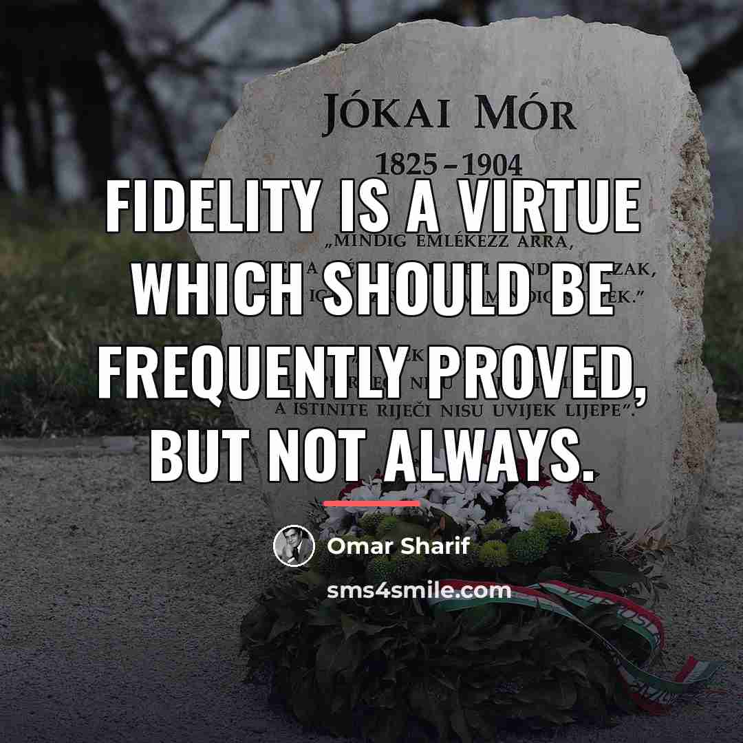 “Fidelity is a virtue which should be frequently proved, but…” quote by Omar Sharif