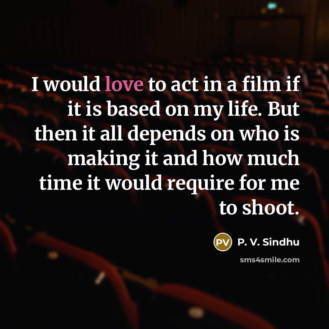 “I would love to act in a film if it…” quote by P. V. Sindhu