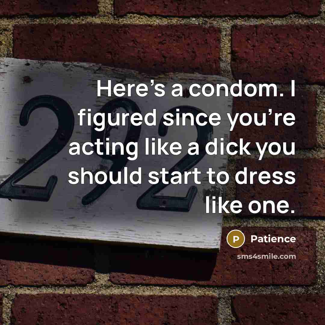“Here's a condom. I figured since you're acting like a…” quote by Patience