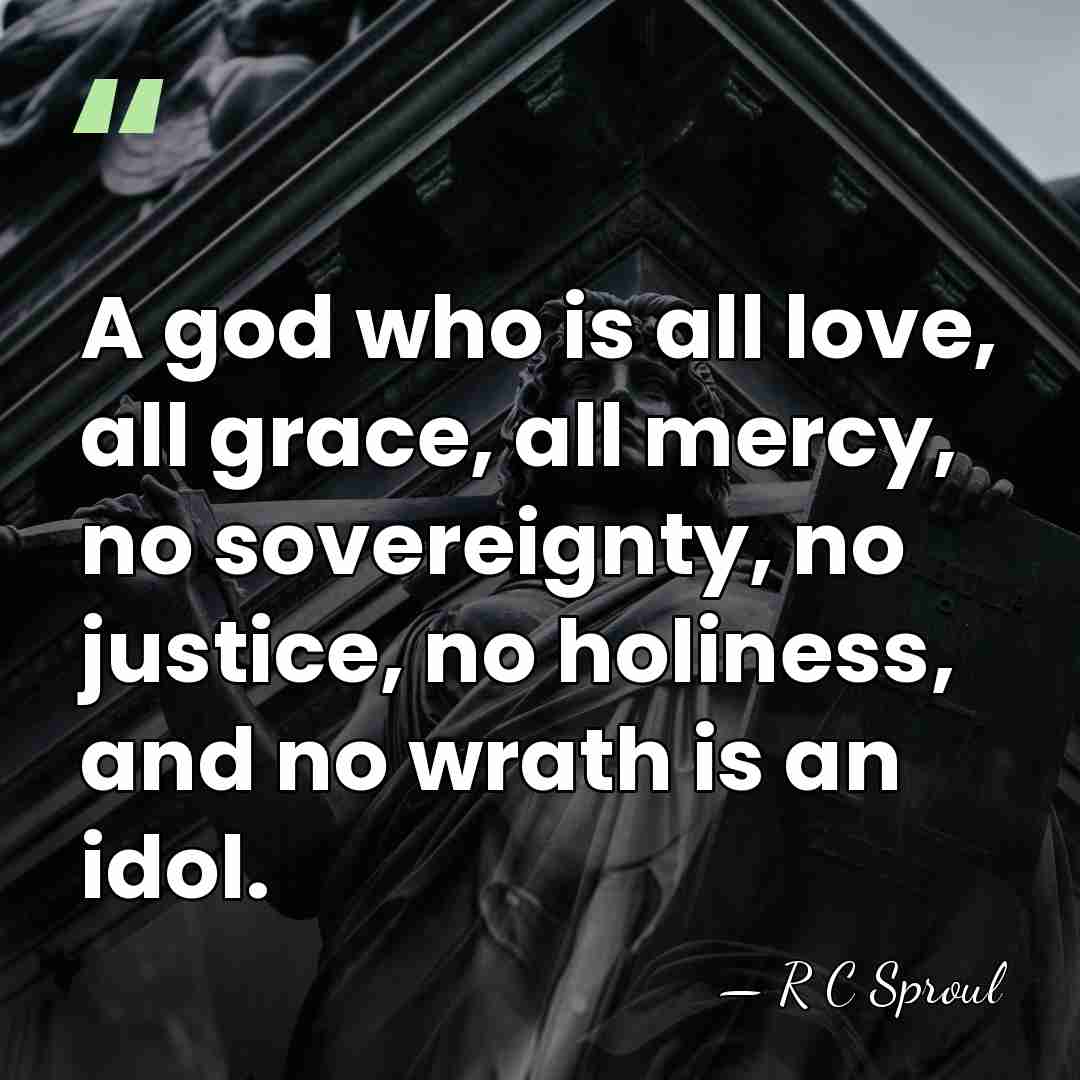 A god who is all love, all grace, all mercy, no sovereignty,&hellip; - R C Sproul