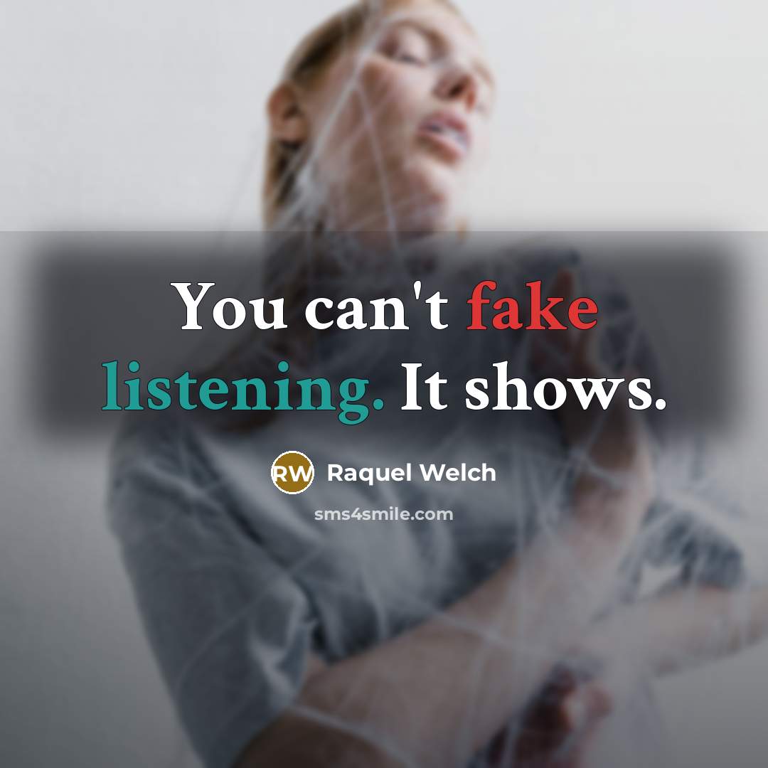 “You can't fake listening. It shows.…” quote by Raquel Welch