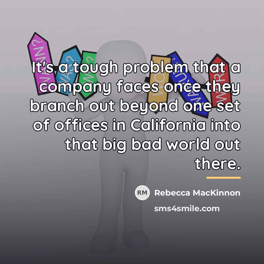 “It's a tough problem that a company faces once they…” quote by Rebecca MacKinnon
