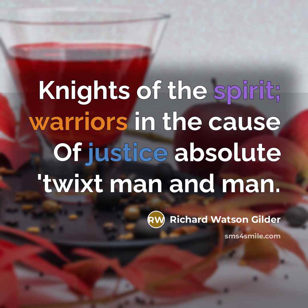“Knights of the spirit; warriors in the cause Of justice…” quote by Richard Watson Gilder