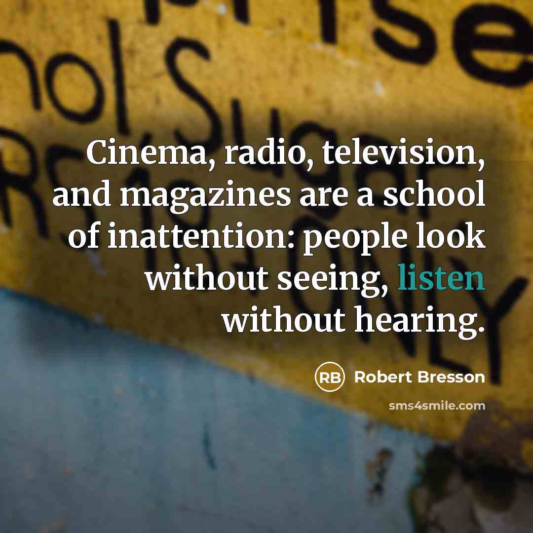 “Cinema, radio, television, and magazines are a school of inattention:…” quote by Robert Bresson