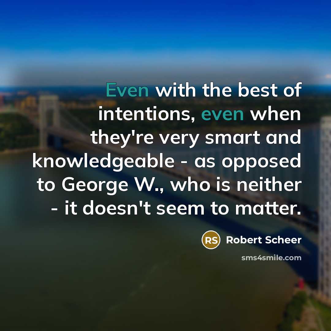 “Even with the best of intentions, even when they're very…” quote by Robert Scheer