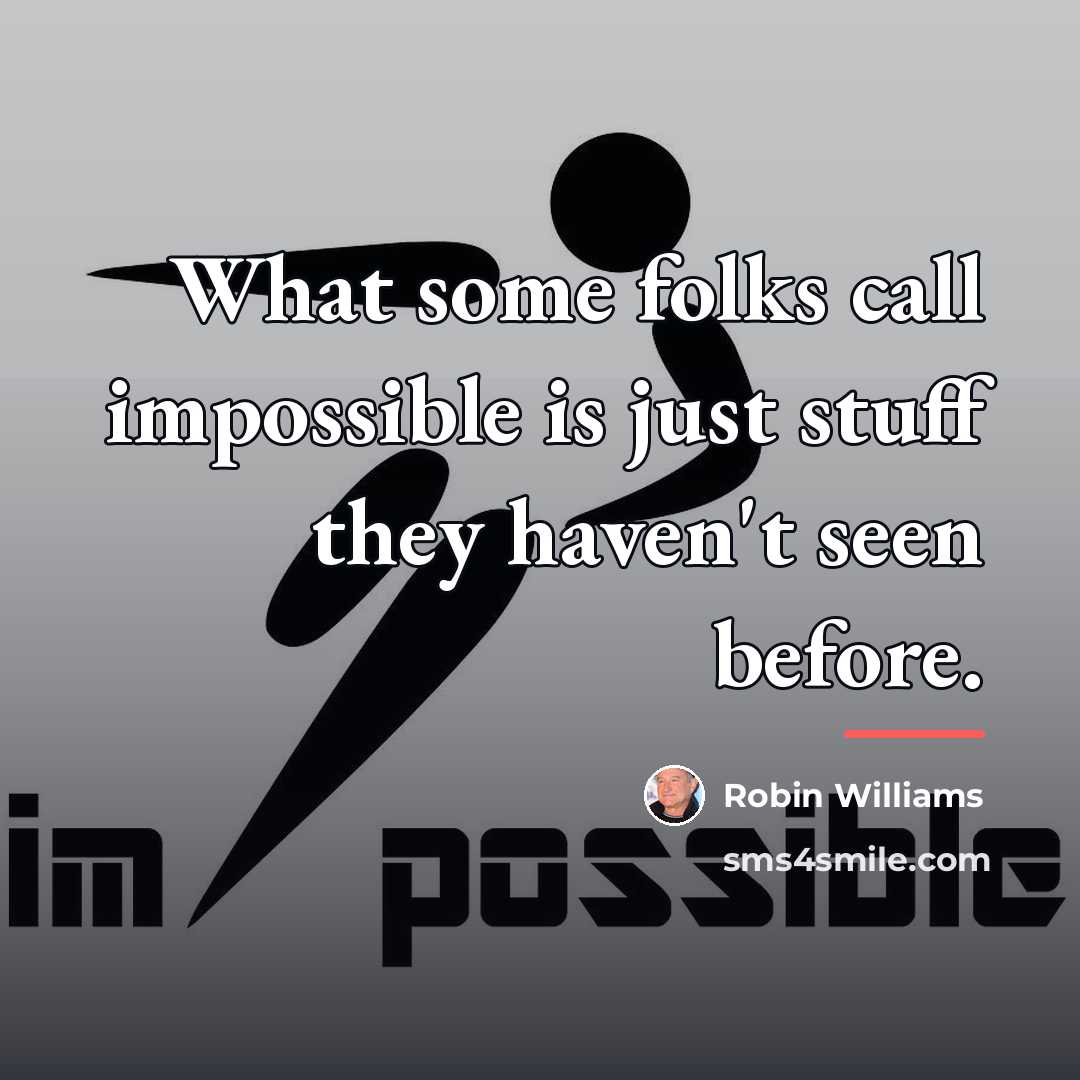“What some folks call impossible is just stuff they haven't…” quote by Robin Williams