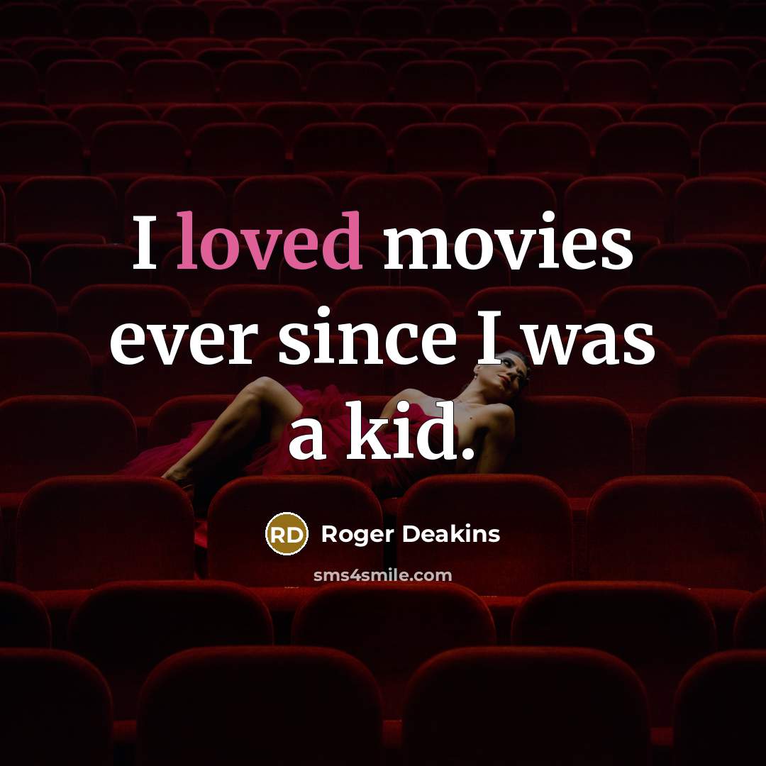 “I loved movies ever since I was a kid.…” quote by Roger Deakins