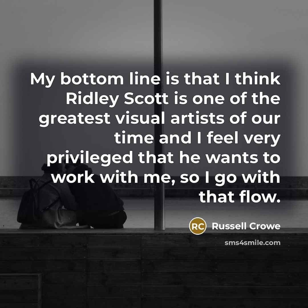 “My bottom line is that I think Ridley Scott is…” quote by Russell Crowe