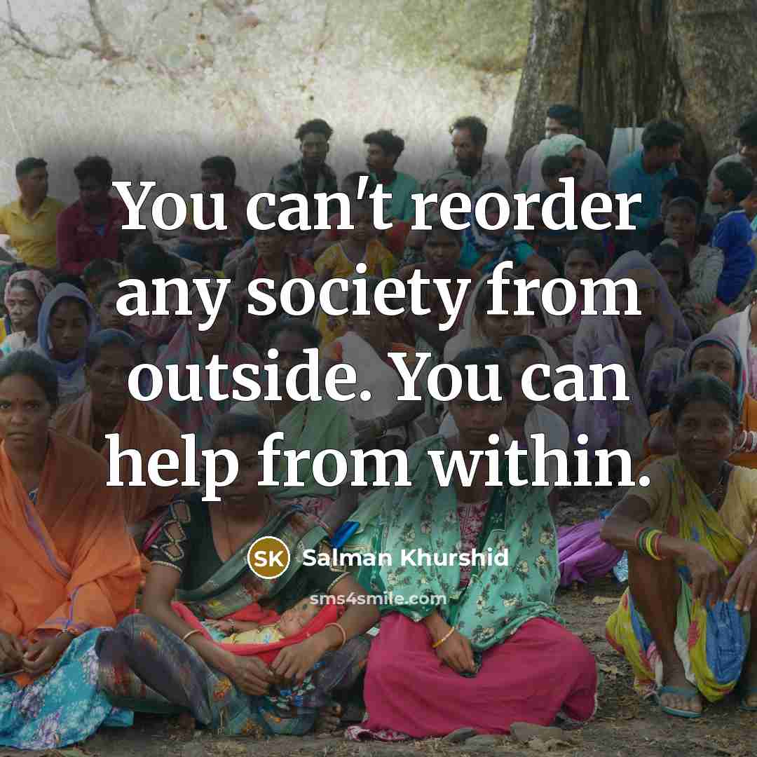“You can't reorder any society from outside. You can help…” quote by Salman Khurshid