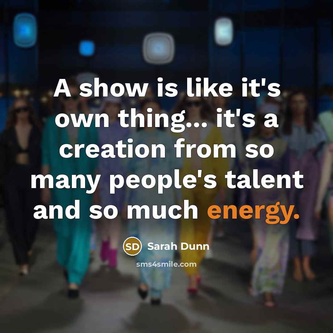 “A show is like it's own thing... it's a creation…” quote by Sarah Dunn