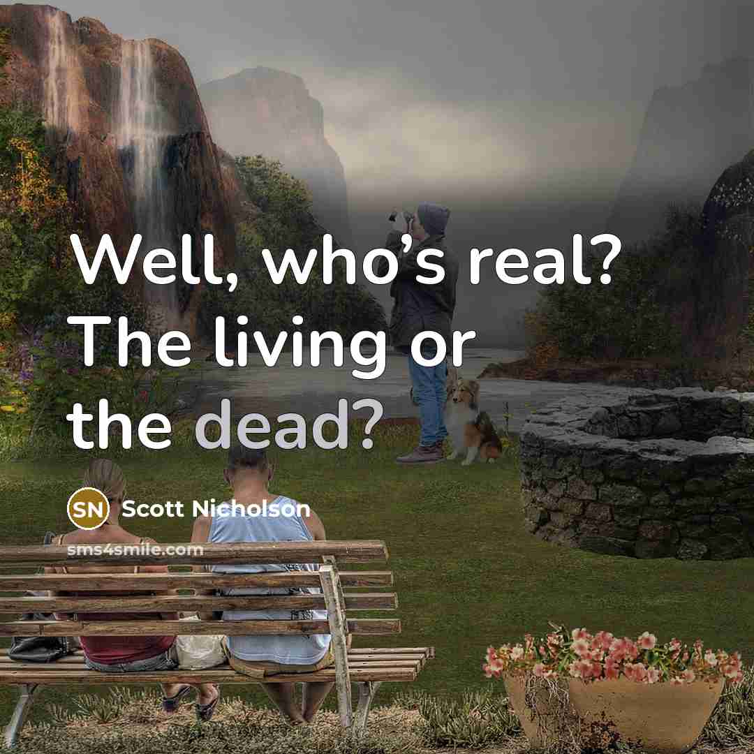 “Well, who’s real? The living or the dead?” quote by Scott Nicholson