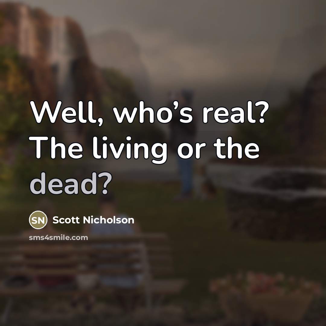 “Well, who’s real? The living or the dead?…” quote by Scott Nicholson