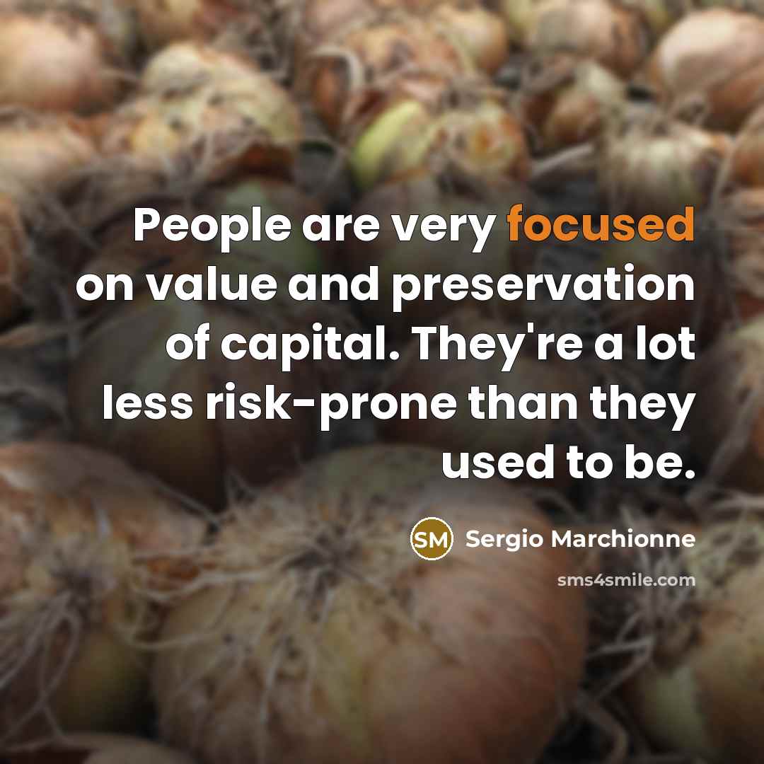 “People are very focused on value and preservation of capital.…” quote by Sergio Marchionne