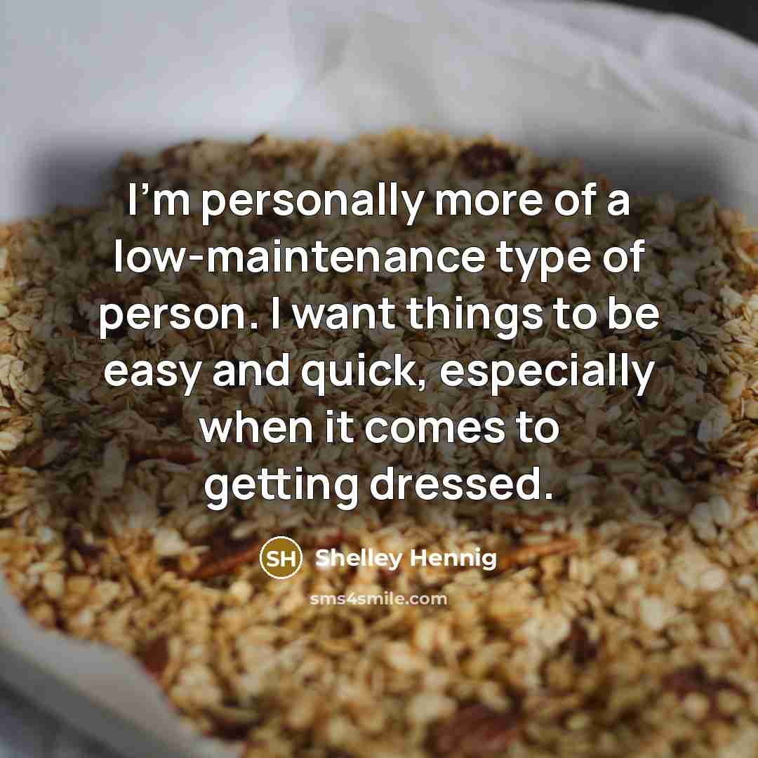 “I'm personally more of a low-maintenance type of person. I…” quote by Shelley Hennig