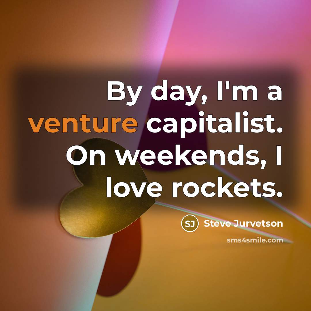 “By day, I'm a venture capitalist. On weekends, I love…” quote by Steve Jurvetson