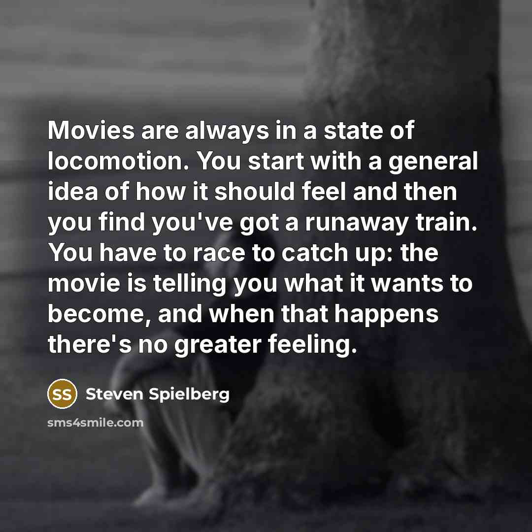 “Movies are always in a state of locomotion. You start…” quote by Steven Spielberg