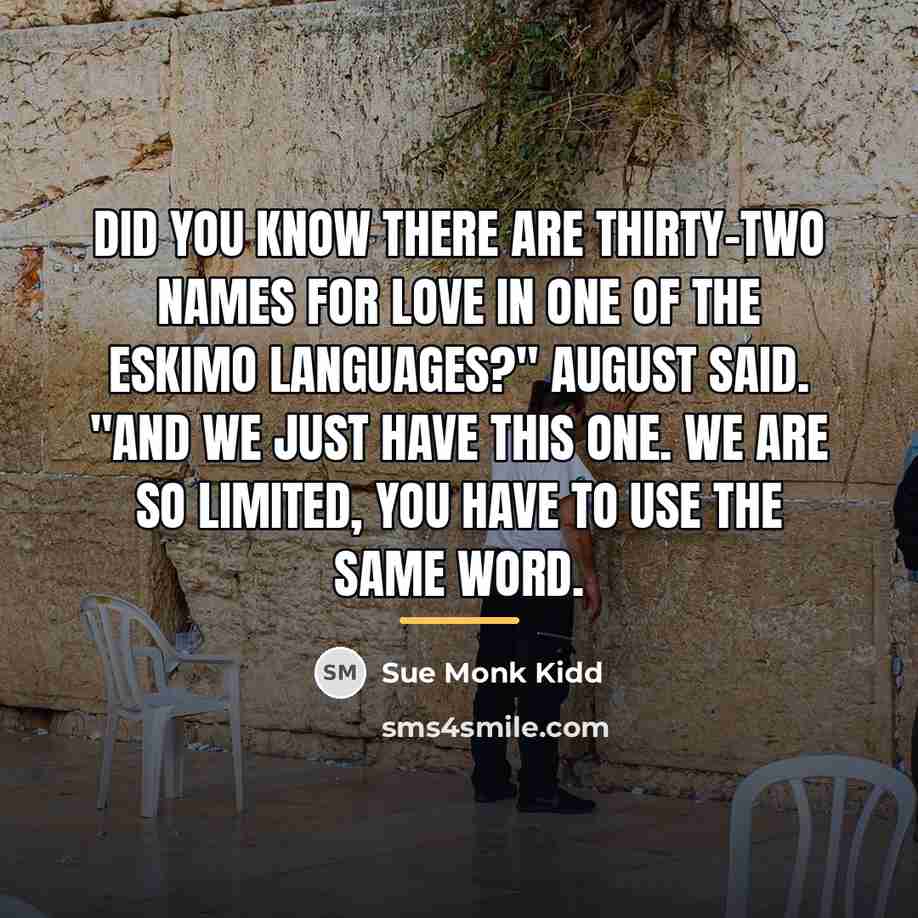 “Did you know there are thirty-two names for love in…” quote by Sue Monk Kidd