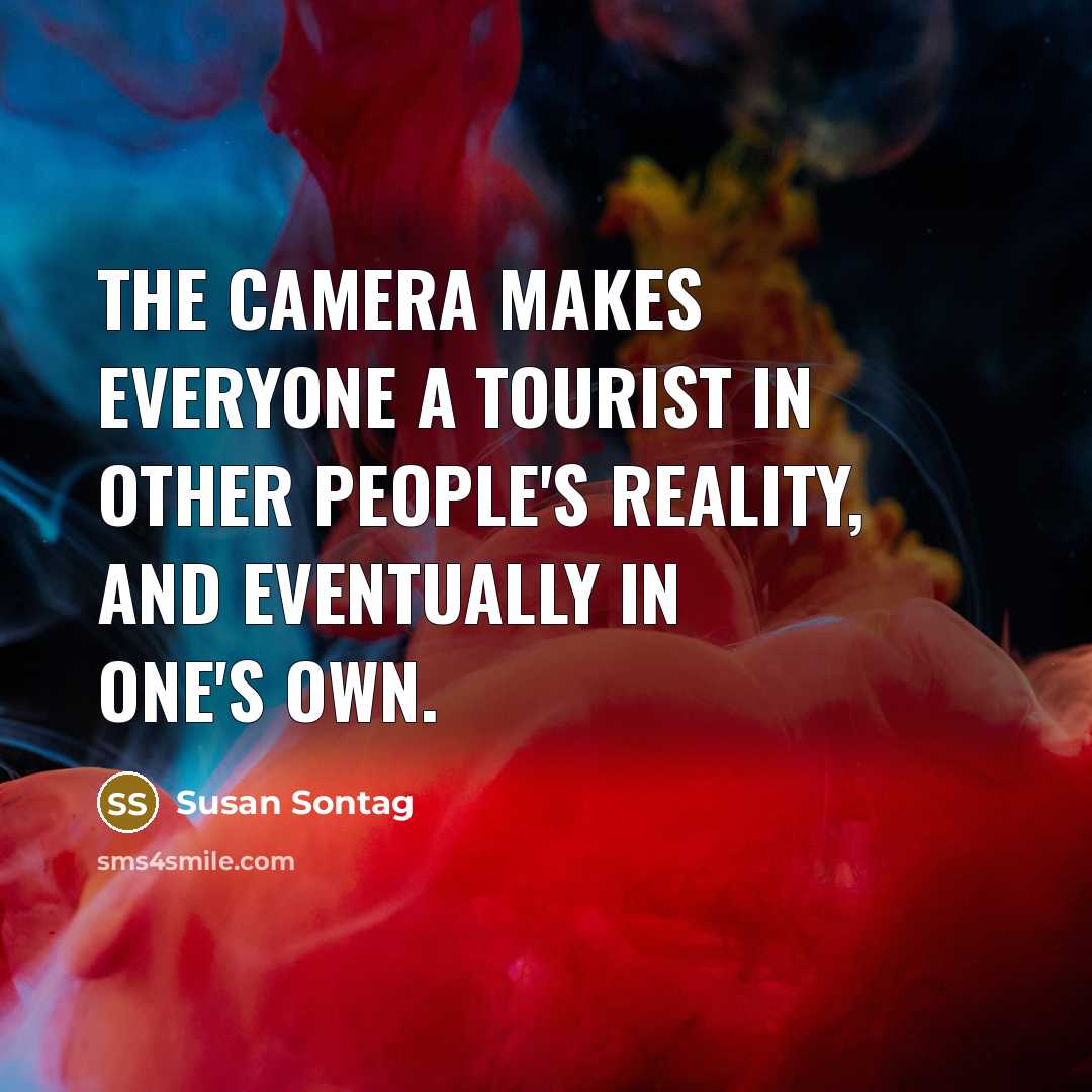 “The camera makes everyone a tourist in other people's reality,…” quote by Susan Sontag
